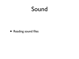 Sound


• Reading sound ﬁles
 