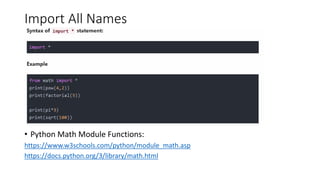 Import All Names
• Python Math Module Functions:
https://www.w3schools.com/python/module_math.asp
https://docs.python.org/3/library/math.html
 