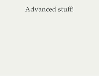 Advanced stuff!
 