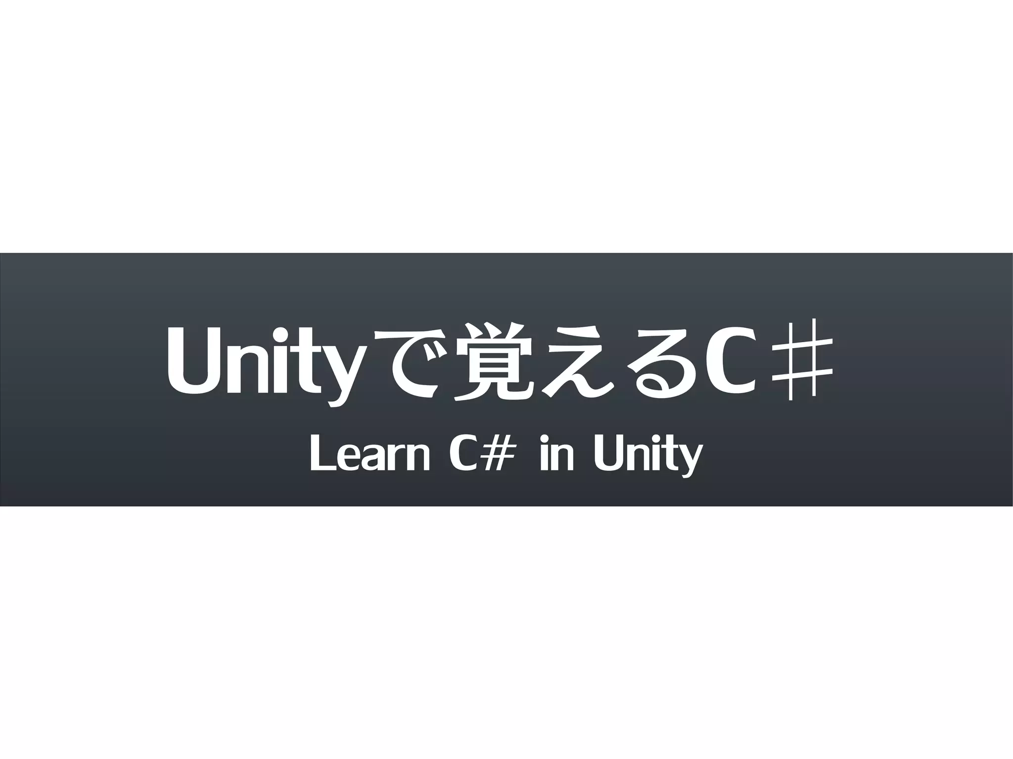 Unityで覚えるC♯
  Learn C# in Unity
 