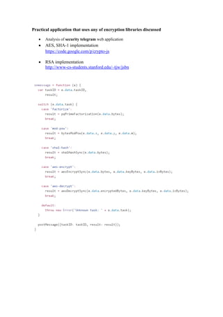 Practical application that uses any of encryption libraries discussed
 Analysis of security telegram web application
 AES, SHA-1 implementation
https://code.google.com/p/crypto-js
 RSA implementation
http://www-cs-students.stanford.edu/~tjw/jsbn
 