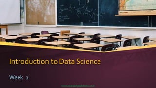 Introduction to Data Science
Week 1
www.swaraadyasolutions.co.in
 