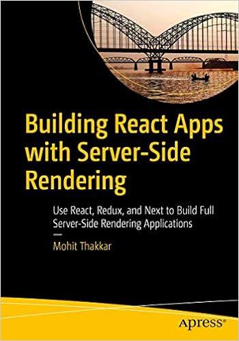 Building React Apps with Server-Side Rendering: Use React, Redux, and Next to Build Full Server-Side Rendering Applications