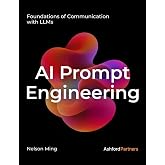 AI Prompt Engineering: Foundations of Communication with LLMs – Building Generative AI and Agentic AI Prompt Systems Across D