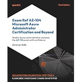 Exam Ref AZ-104 Microsoft Azure Administrator Certification and Beyond: Master Azure administration and pass the AZ-104 exam