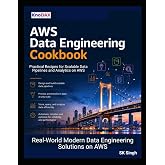 AWS Data Engineering Cookbook: Practical Recipes for Scalable Data Pipelines and Analytics on AWS