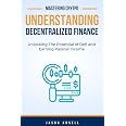 Understanding Decentralized Finance: Unlocking The Potential of Defi and Earning Passive Income (Mastering Crypto)