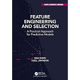 Feature Engineering and Selection: A Practical Approach for Predictive Models (Chapman & Hall/CRC Data Science Series)