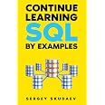 Continue Learning SQL By Examples: One Hundred Examples of SQL Queries, Stored Procedures, and Functions for MySQL (Learn SQL