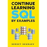 Continue Learning SQL By Examples: One Hundred Examples of SQL Queries, Stored Procedures, and Functions for MySQL (Learn SQL