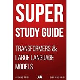Super Study Guide: Transformers & Large Language Models