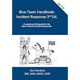 Blue Team Handbook: Incident Response, 3rd Edition: A condensed field guide for the Cyber Security Incident Responder.