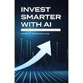 Invest Smarter with AI: A Practical Guide to Long-Term Investing, Financial Planning, and Building Wealth