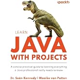 Learn Java with Projects: A concise practical guide to learning everything a Java professional really needs to know