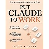 The Most Complete Claude AI Book: The Beginner-Friendly System to Delegate Real Work, Build Reliable Workflows, Save Time, an