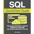 SQL QuickStart Guide: The Simplified Beginner's Guide to Managing, Analyzing, and Manipulating Data With SQL (Coding & Progra