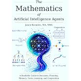 The Mathematics of Artificial Intelligence Agents: A Readable Guide to Decisions, Planning, Memory, Tools, Learning, and Coop