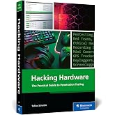 Hacking Hardware: The Practical Guide to Hands-On Hardware Pentesting, Red Team Tools, and Prevention for USB, Wi-Fi, Bluetoo