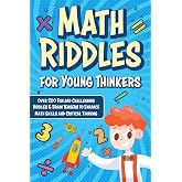 Math Riddles for Young Thinkers (Kids Ages 6-8 | 9-12): Over 200 Fun and Challenging Riddles & Brain Teasers to Enhance Math