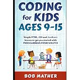 Coding for Kids Ages 9-15: Simple HTML, CSS and JavaScript lessons to get you started with Programming from Scratch (Coding f