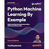 Python Machine Learning By Example: Unlock machine learning best practices with real-world use cases
