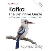 Kafka: The Definitive Guide: Real-Time Data and Stream Processing at Scale