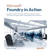 Microsoft Foundry in Action: A hands-on guide to building, evaluating, and governing enterprise AI agents