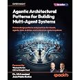 Agentic Architectural Patterns for Building Multi-Agent Systems: Proven design patterns and practices for GenAI, agents, RAG,