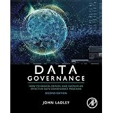 Data Governance: How to Design, Deploy, and Sustain an Effective Data Governance Program