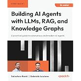 Building AI Agents with LLMs, RAG, and Knowledge Graphs: A practical guide to autonomous and modern AI agents