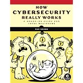 How Cybersecurity Really Works: A Hands-On Guide for Total Beginners
