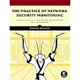The Practice of Network Security Monitoring: Understanding Incident Detection and Response