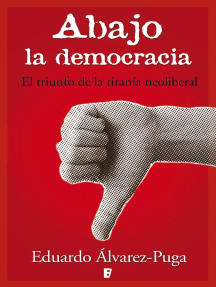Abajo la democracia: El triunfo de la tiranía neoliberal