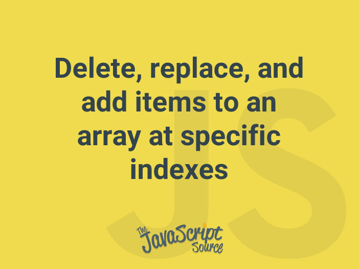 Delete, replace, and add items to an array at specific indexes