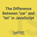 The Difference Between "var" and "let" in JavaScript