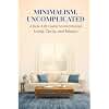 Minimalism, Uncomplicated: A Real-Life Guide to Intentional Living, Clarity, and Balance