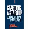 Starting a StartUp: Build Something People Want