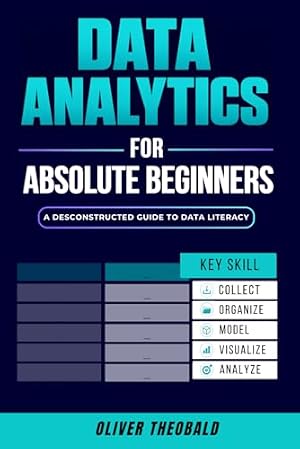 Book cover Data Analytics for Absolute Beginners: A Deconstructed Guide to Data Literacy: (Introduction to Data, Data Visualization, Business Intelligence & ... Analytics & Data Storytelling for Beginners)