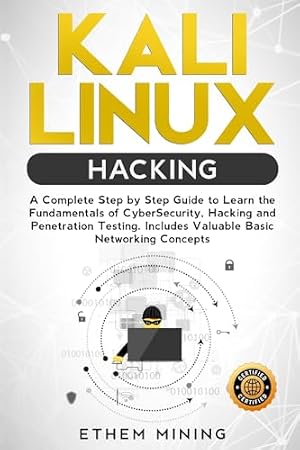 Book cover Kali Linux Hacking: A Complete Step by Step Guide to Learn the Fundamentals of Cyber Security, Hacking, and Penetration Testing. Includes Valuable Basic Networking Concepts.