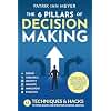 The 6 Pillars of Decision Making: 65 Techniques & Strategies to Make Smart and Strategic Choices, Quickly. Design the Life That You Want by Taking Calculated Risks Using Data and Logical Judgment