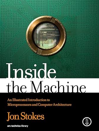 Inside the Machine: An Illustrated Introduction to Microprocessors and Computer Architecture