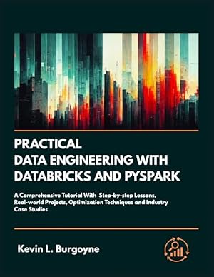 Book cover Practical Data Engineering With Databricks And PySpark: A Comprehensive Tutorial With Step-by-step Lessons, Real-World Projects, Optimization Techniques and Industry Case Studies