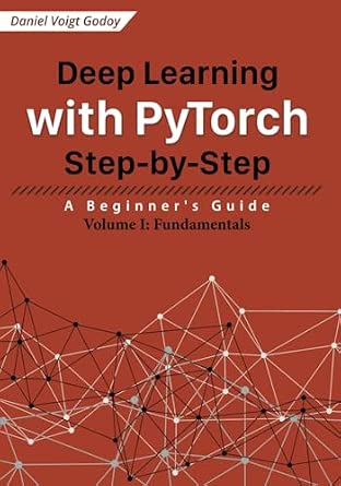 Deep Learning with PyTorch Step-by-Step: A Beginner's Guide: Volume I: Fundamentals