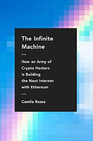 Book cover The Infinite Machine: How an Army of Crypto-hackers Is Building the Next Internet with Ethereum – A True Story of Blockchain Technology, Financial Innovation, and Transformation