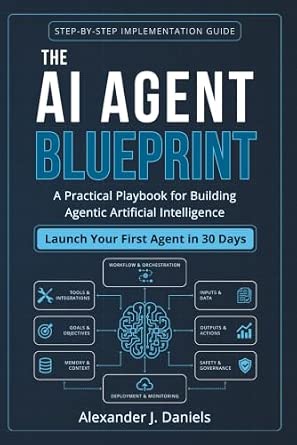 The AI Agent Blueprint: A Practical Playbook for Building Agentic Artificial Intelligence: Launch Your First Agent in 30 Days