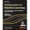 Mathematics of Machine Learning: Master linear algebra, calculus, and probability for machine learning