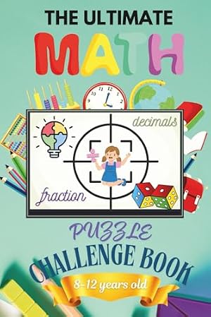Book cover THE ULTIMATE Math Puzzle Challenge Book for 8-12 years old: A Fun Way of Mastering Math from Easy to Challenging Level through of Puzzles, Stories, and Games