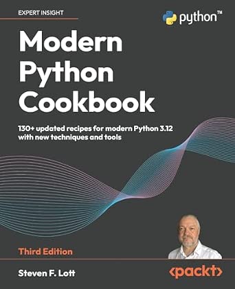 Modern Python Cookbook: 130+ updated recipes for modern Python 3.12 with new techniques and tools