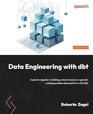 Book cover Data Engineering with dbt: A practical guide to building a cloud-based, pragmatic, and dependable data platform with SQL