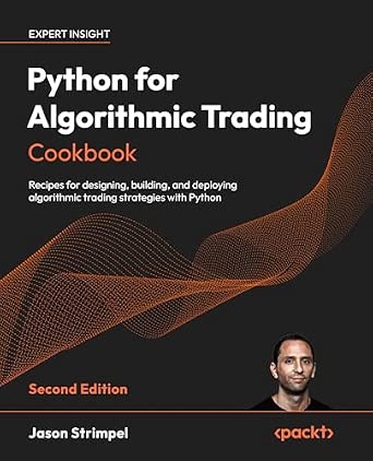 Python for Algorithmic Trading Cookbook: Recipes for designing, building, and deploying algorithmic trading strategies with Python